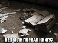  не ты ли порвал книгу?