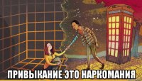  привыкание это наркомания
