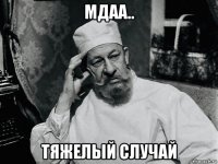мдаа.. тяжелый случай