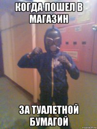 когда пошел в магазин за туалетной бумагой