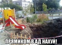  прямиком в ад нахуй!
