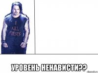  уровень ненависти??
