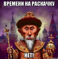 времени на раскачку нет!