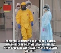  если у меня немножко кц есть - я имею право носить жёлтые штаны и передо мной пацак не один, а два раза приседать должен!