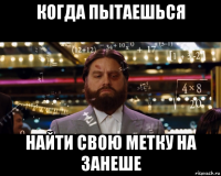 когда пытаешься найти свою метку на занеше