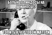 больные пиндосы на авианосце? топить к чертовой матери