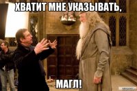 хватит мне указывать, магл!