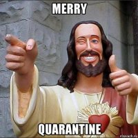 merry quarantine