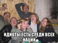  идиоты есть среди всех наций