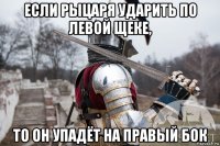 если рыцаря ударить по левой щеке, то он упадёт на правый бок