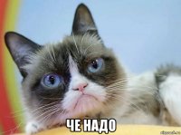  че надо
