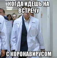 когда идешь на встречу с коронавирусом