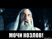  мочи козлов!