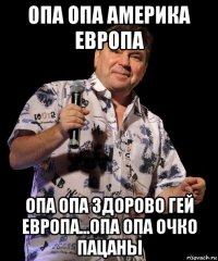 опа опа америка европа опа опа здорово гей европа...опа опа очко пацаны