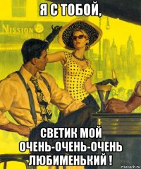 я с тобой, светик мой очень-очень-очень любименький !