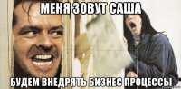 меня зовут саша будем внедрять бизнес процессы