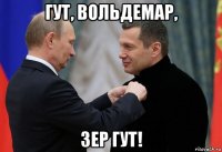 гут, вольдемар, зер гут!