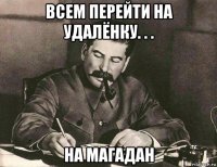 всем перейти на удалёнку. . . на магадан