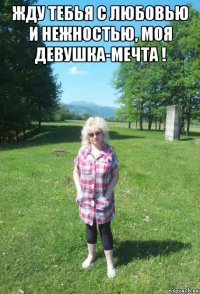 жду тебья с любовью и нежностью, моя девушка-мечта ! 