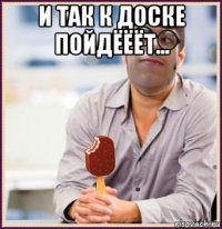 и так к доске пойдёёёт... 