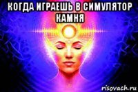 когда играешь в симулятор камня 