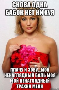 снова одна бабок нет ни хуя плачу и зову...мой ненаглядный боль моя мой ненаглядный трахни меня