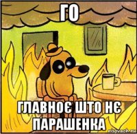 го главноє што нє парашенка