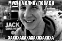 муху на сливу посади хахахахахахахахахаха
