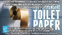 я конечно понимаю что вы все оозабочены темой туалетной бумаги во время нашей сегодняшней пандемии кононавирусов, но этот мем был сделан ещё давным-давно, в те далёкие времена, когда игил хотело заниматься собственным производством ядерных боезарядов