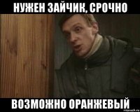 нужен зайчик, срочно возможно оранжевый