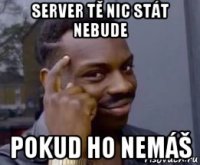 server tě nic stát nebude pokud ho nemáš