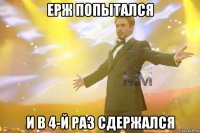 ерж попытался и в 4-й раз сдержался