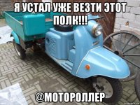 я устал уже везти этот полк!!! @мотороллер