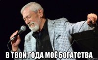  в твои года моё богатства