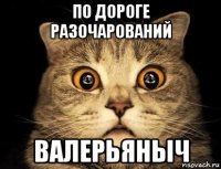 по дороге разочарований валерьяныч