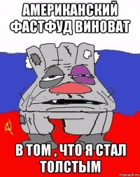 американский фастфуд виноват в том , что я стал толстым