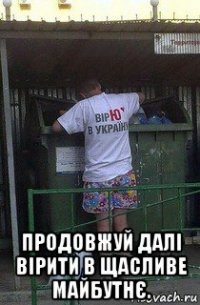  продовжуй далі вірити в щасливе майбутнє.