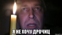  я не хочу дрочиц