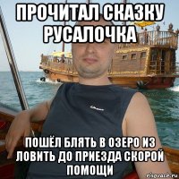 прочитал сказку русалочка пошёл блять в озеро из ловить до приезда скорой помощи