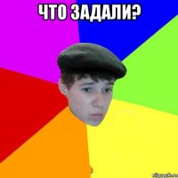 что задали? 