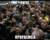 ниче, прорвемся