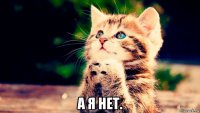  а я нет.