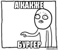 а какже бургер