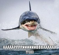  аааааррррииииииввваааааа !!1)))