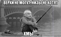 верхи не могут, низы не хотят хмы....