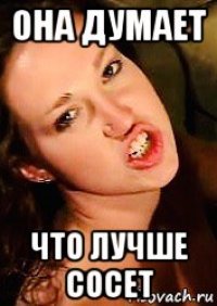 она думает что лучше сосет