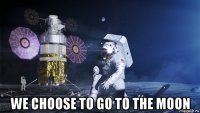  we choose to go to the moon