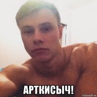  арткисыч!