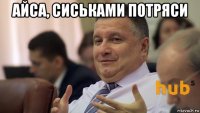 айса, сиськами потряси 