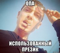 опа использованный презик